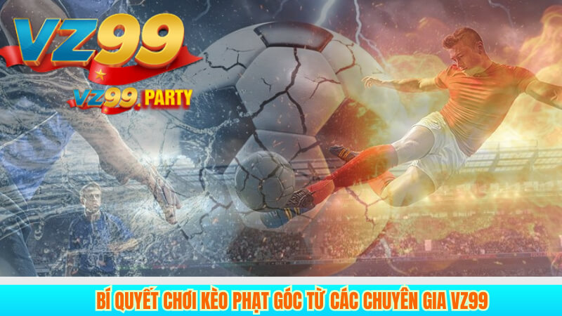 VZ99 – Đặt kèo phạt góc bóng đá chính xác, an toàn nhất 3 Bí quyết chơi kèo phạt góc từ các chuyên gia VZ99