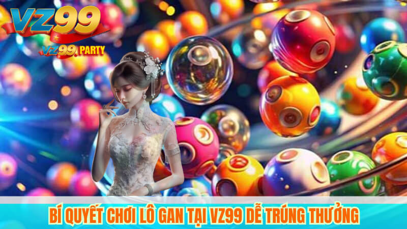 Bí quyết chơi lô gan tại VZ99 dễ trúng thưởng