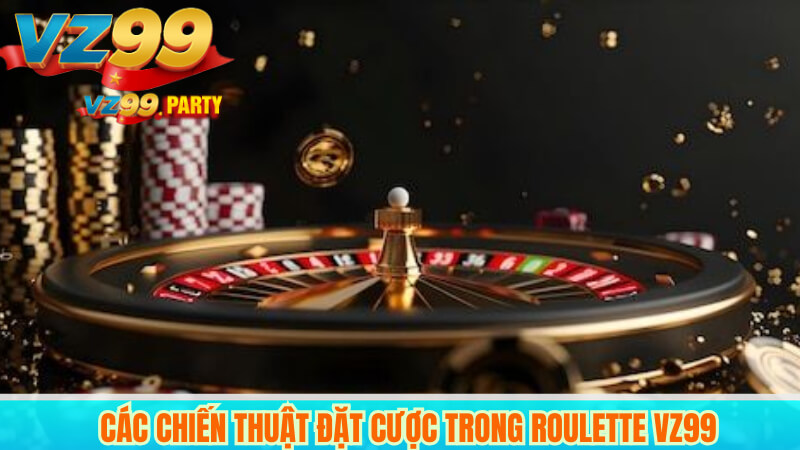 Các chiến thuật đặt cược trong Roulette VZ99