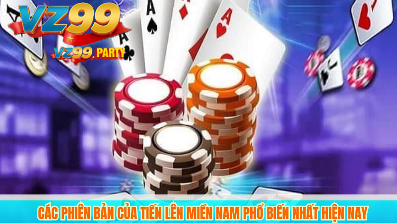 Game tiến lên miền Nam online uy tín tại VZ99 3 Các phiên bản của Tiến Lên Miền Nam phổ biến nhất hiện nay