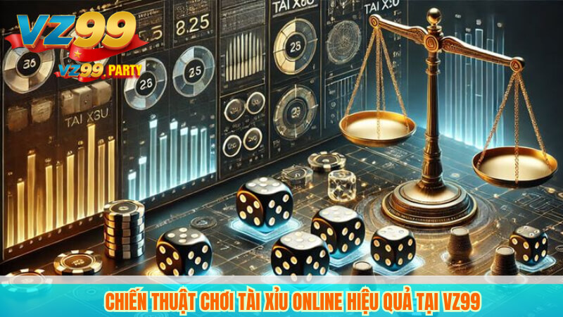 Chiến Thuật Chơi Tài Xỉu Online Hiệu Quả Tại VZ99