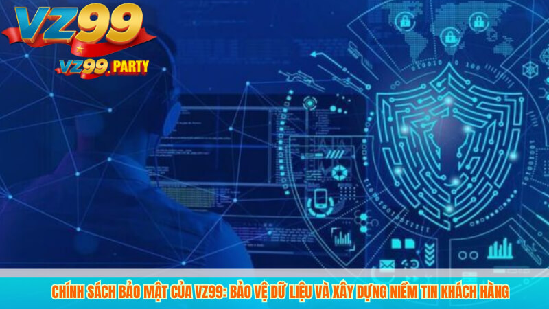 Chính sách bảo mật của VZ99: Bảo vệ dữ liệu và xây dựng niềm tin khách hàng