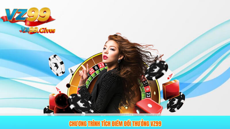 KHUYẾN MÃI VZ99 3 Chương trình tích điểm đổi thưởng VZ99