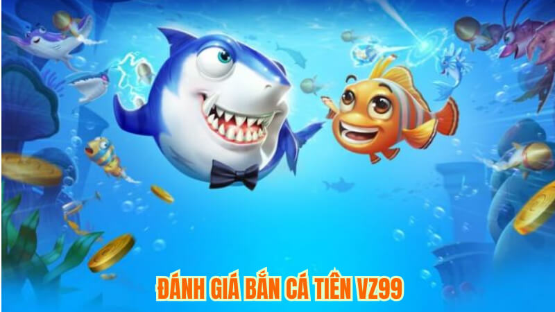 Đánh giá bắn cá tiên VZ99