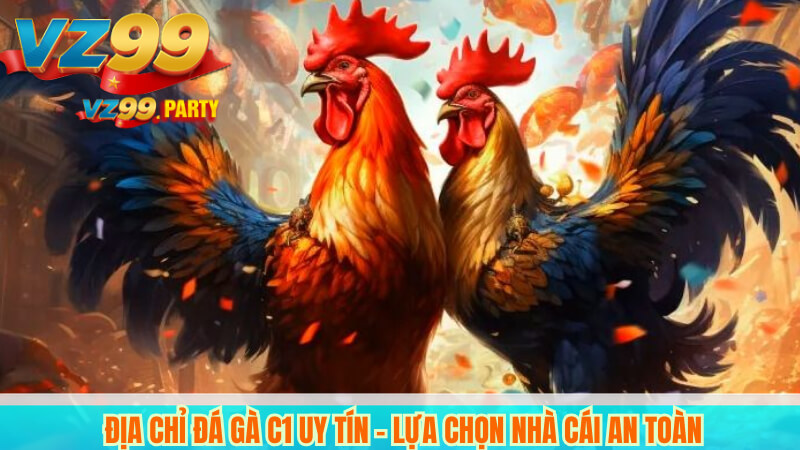  Địa chỉ đá gà c1 uy tín – Lựa chọn nhà cái an toàn