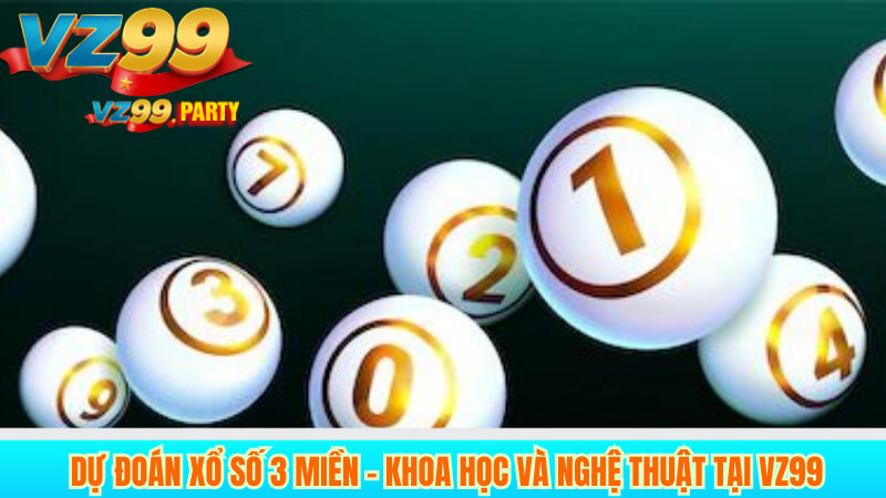 Dự đoán xổ số 3 miền – Khoa học và nghệ thuật tại VZ99