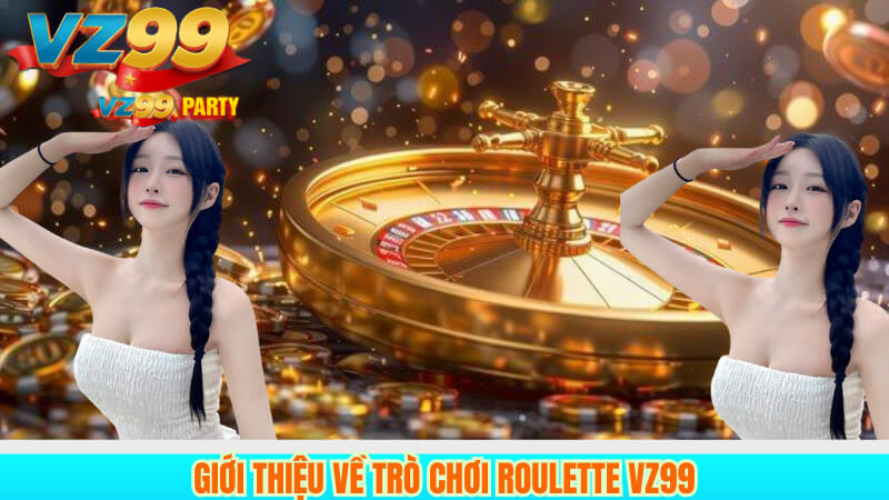 Giới thiệu về trò chơi Roulette VZ99