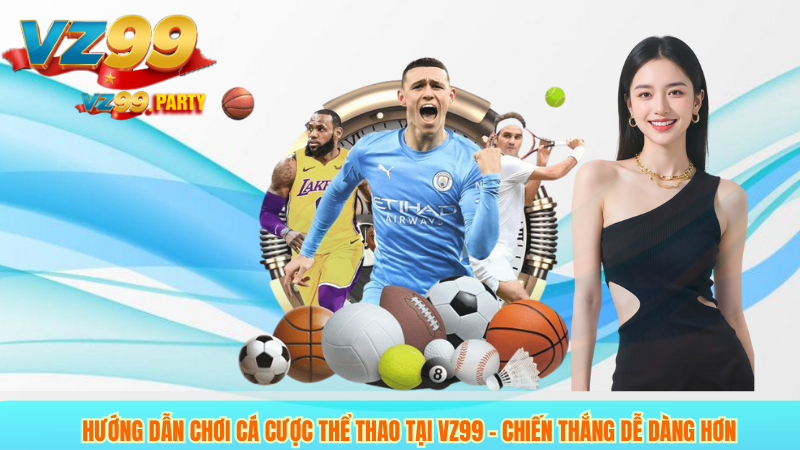 Hướng dẫn chơi cá cược thể thao tại VZ99 – chiến thắng dễ dàng hơn