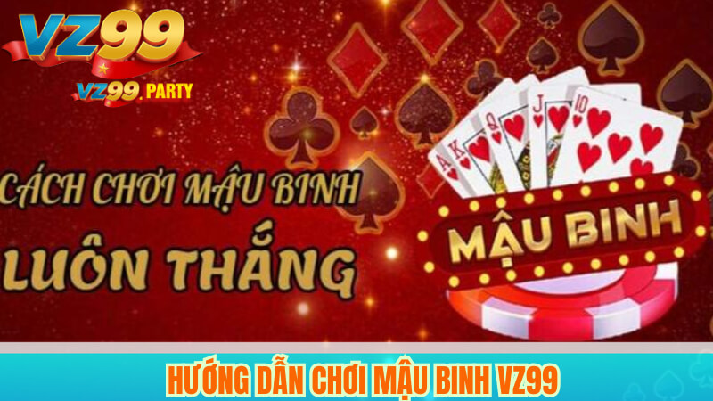 Hướng Dẫn Chơi Mậu Binh VZ99 Chi Tiết & Dễ Hiểu 4 Hướng dẫn chơi mậu binh VZ99