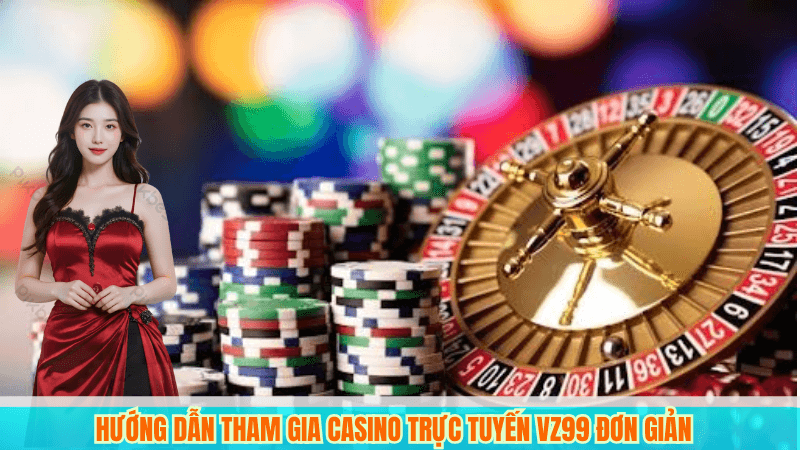 Hướng dẫn tham gia casino trực tuyến VZ99 đơn giản