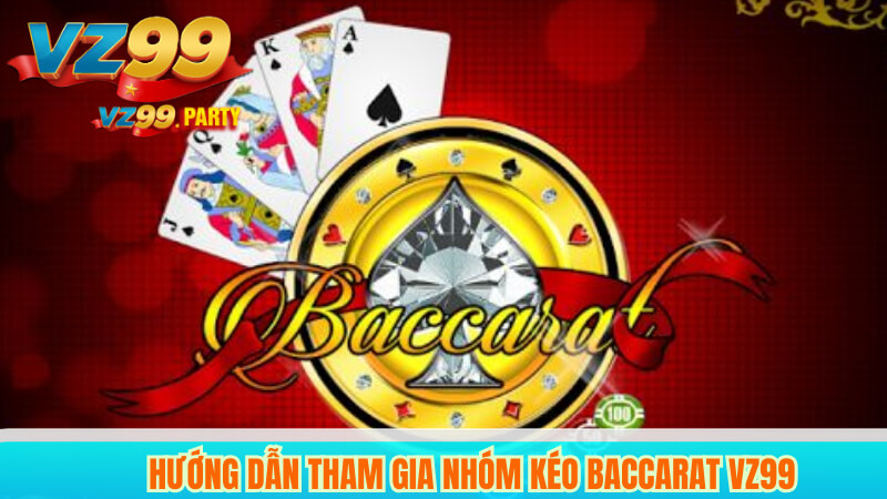 Hướng dẫn tham gia nhóm kéo Baccarat VZ99