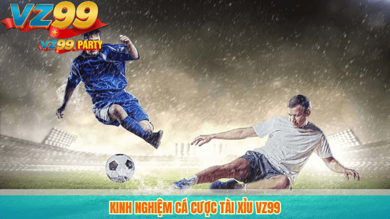 Kinh nghiệm cá cược tài xỉu VZ99