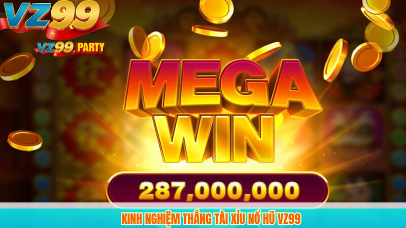 Kinh nghiệm thắng tài xỉu nổ hũ VZ99