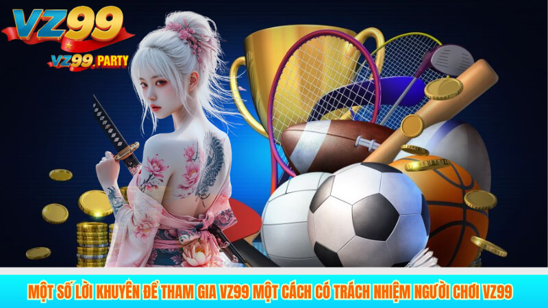 Một số lời khuyên để tham gia VZ99 một cách có trách nhiệm người chơi VZ99