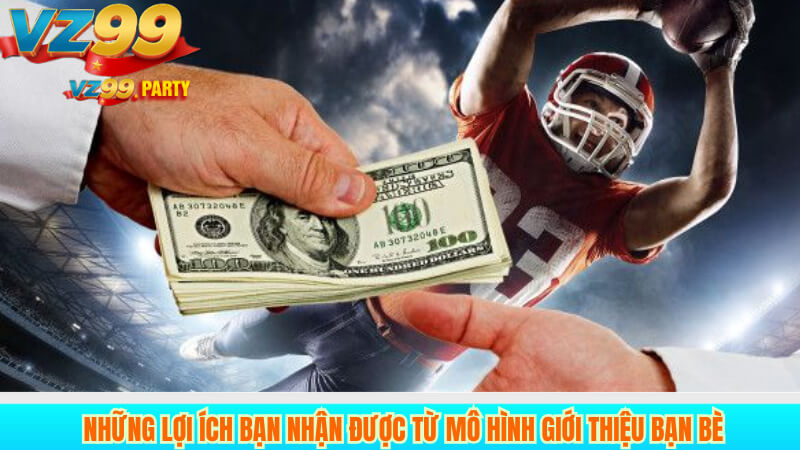 Cách Kiếm Tiền Từ Giới Thiệu Bạn Bè Trên Nền Tảng VZ99 3 Những lợi ích bạn nhận được từ mô hình giới thiệu bạn bè