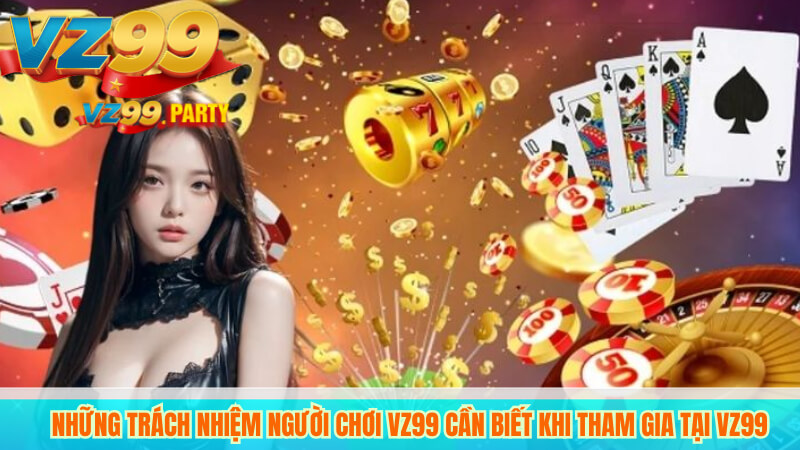 Những trách nhiệm người chơi VZ99 cần biết khi tham gia tại VZ99