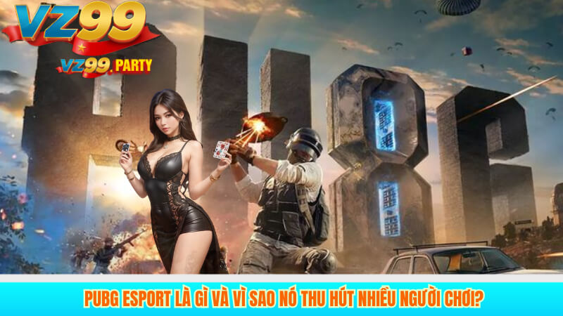 Cá Cược PUBG Esport Uy Tín Và Hiệu Quả Tại VZ99 2 PUBG ESPORT là gì và vì sao nó thu hút nhiều người chơi?