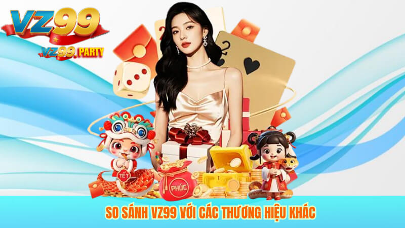So sánh VZ99 với các thương hiệu khác