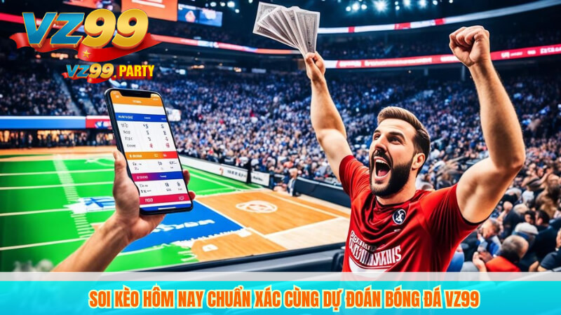 Soi kèo hôm nay chuẩn xác cùng dự đoán bóng đá vz99 4 Soi kèo hôm nay chuẩn xác cùng dự đoán bóng đá vz99