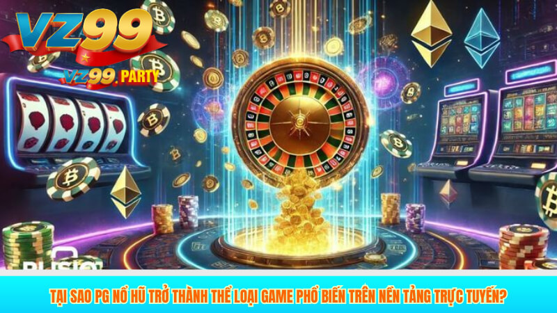 Tại sao PG nổ hũ trở thành thể loại game phổ biến trên nền tảng trực tuyến?