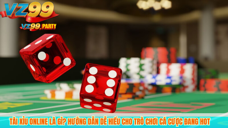 Tài Xỉu Online Là Gì? Hướng Dẫn Dễ Hiểu Cho Trò Chơi Cá Cược Đang Hot