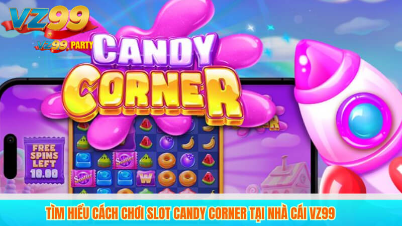 Tìm hiểu cách chơi slot Candy Corner tại nhà cái VZ99