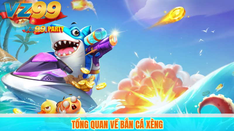 Tổng quan về Bắn cá xèng