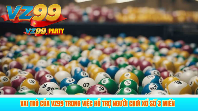 Vai trò của VZ99 trong việc hỗ trợ người chơi xổ số 3 miền