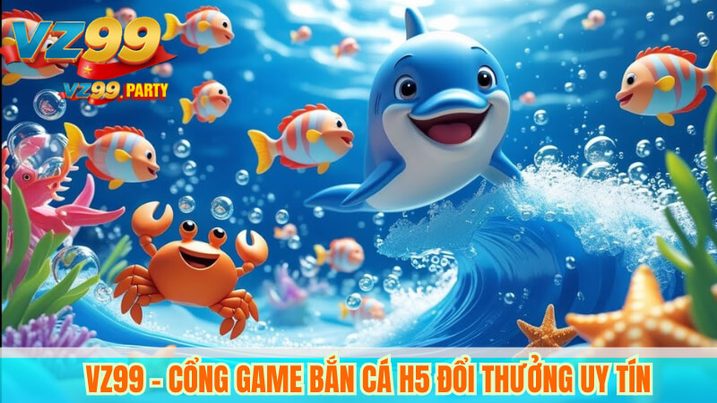 VZ99 – Cổng game bắn cá H5 đổi thưởng uy tín 2 VZ99 – Cổng game bắn cá H5 đổi thưởng uy tín