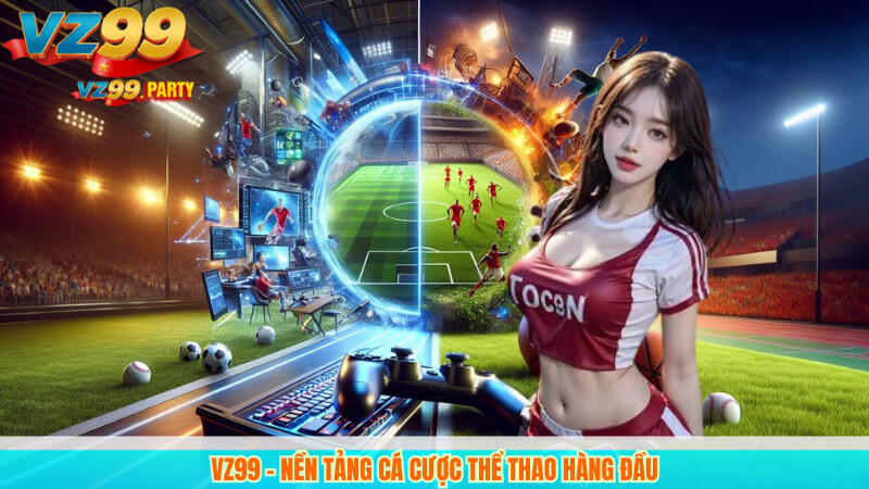 VZ99 - Nền Tảng Cá Cược Thể Thao Hàng Đầu