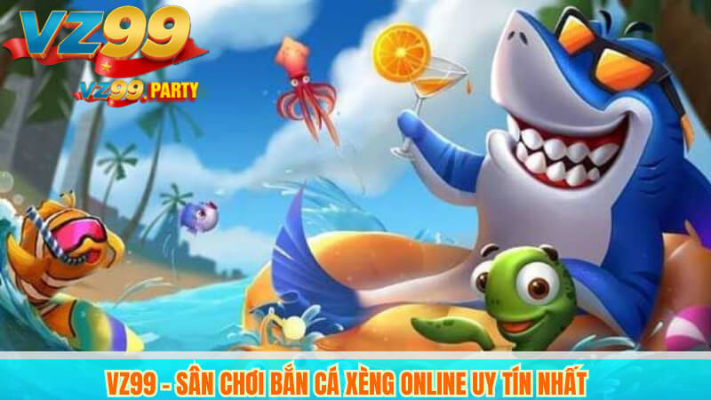 VZ99 – Sân chơi bắn cá xèng online uy tín nhất