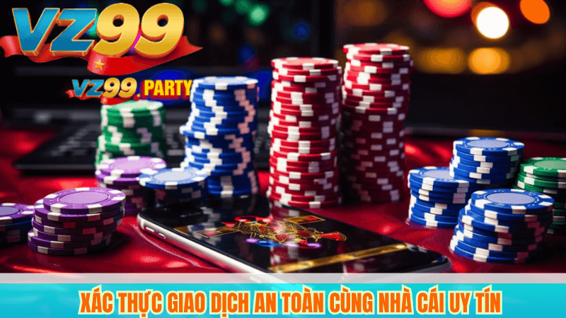 Xác thực giao dịch an toàn cùng nhà cái uy tín