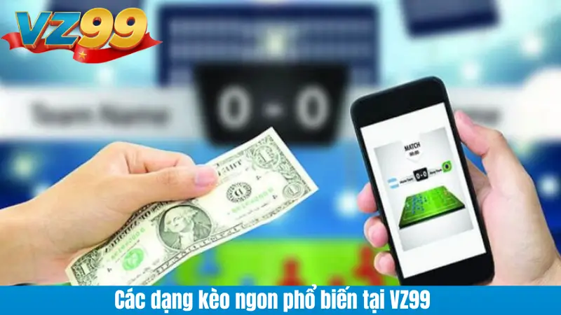 Các dạng kèo ngon phổ biến tại VZ99