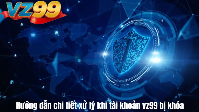 Hướng dẫn chi tiết xử lý khi tài khoản vz99 bị khóa