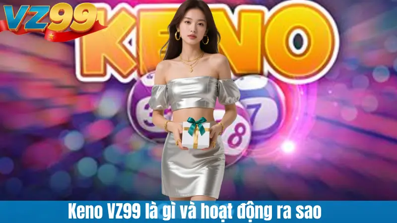 Keno VZ99 – Hướng dẫn chi tiết cho hội viên mới 2025 2 Keno VZ99 là gì và hoạt động ra sao